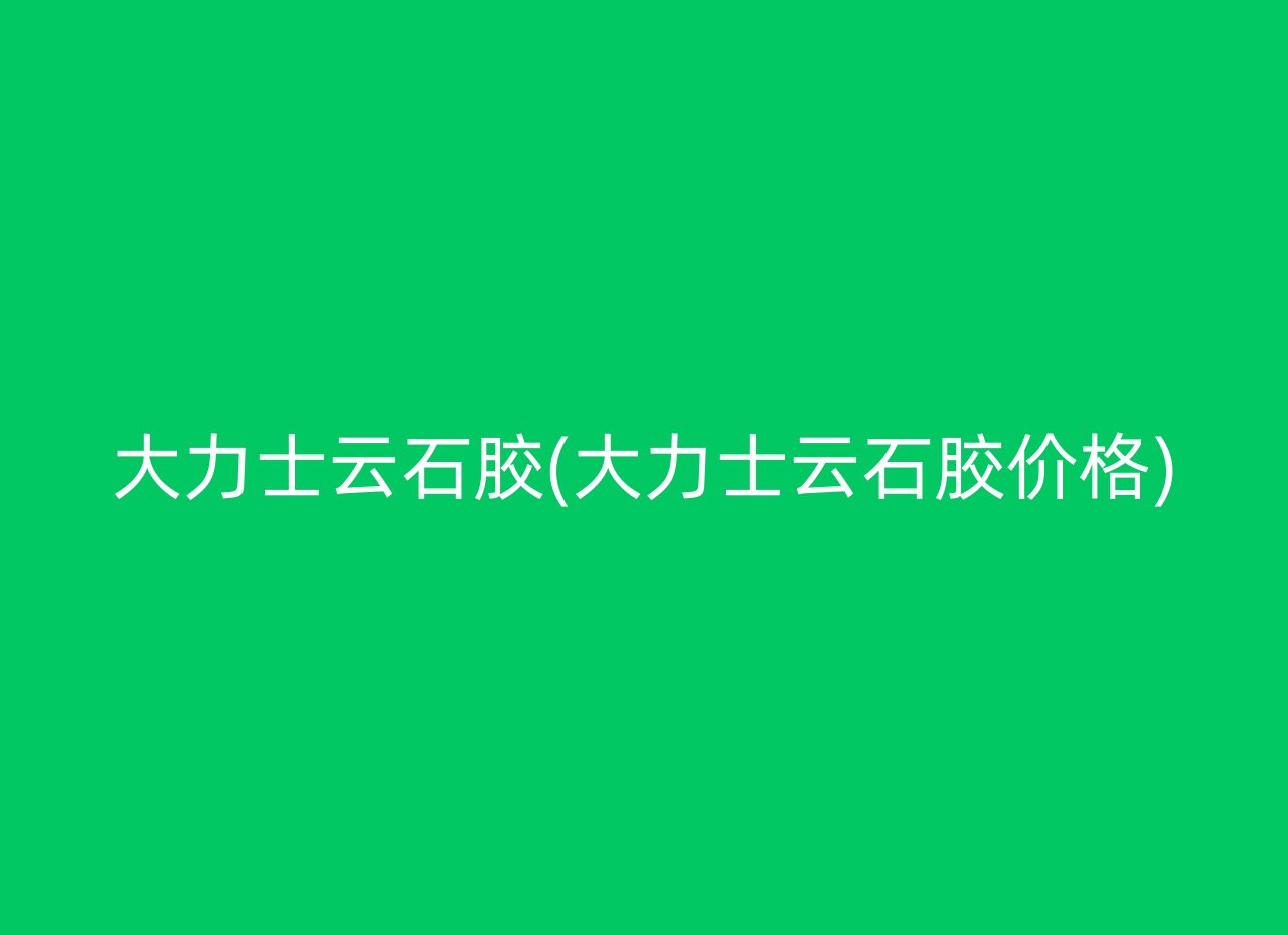 大力士云石胶(大力士云石胶价格)