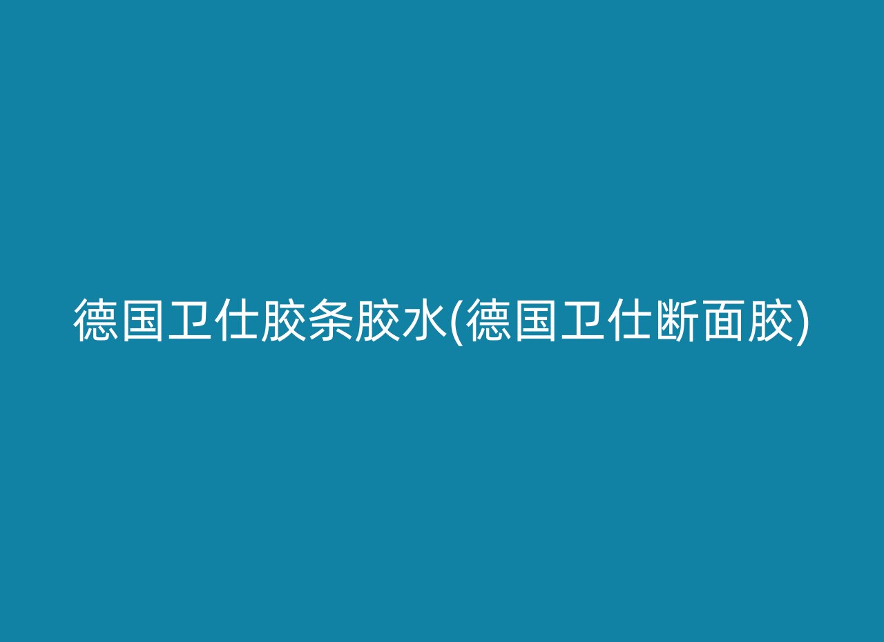 德国卫仕胶条胶水(德国卫仕断面胶)