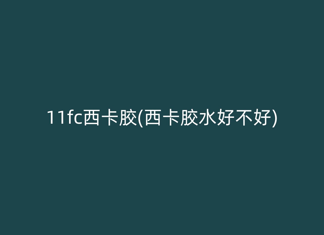 11fc西卡胶(西卡胶水好不好)