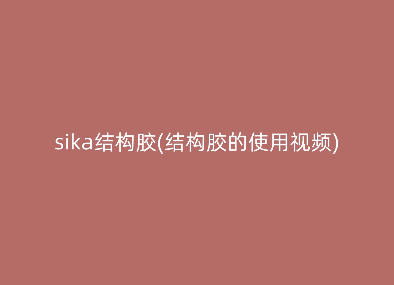 sika结构胶(结构胶的使用视频)