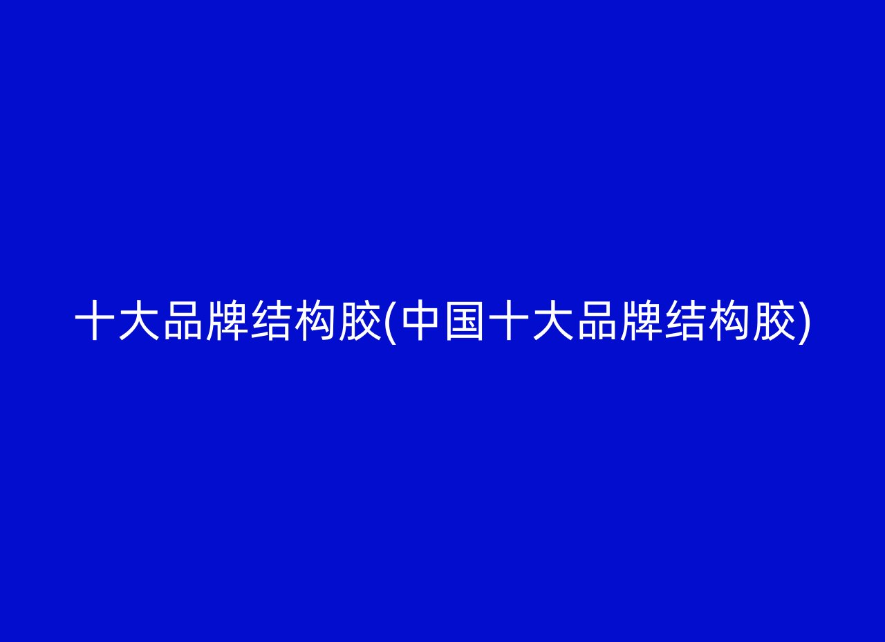 十大品牌结构胶(中国十大品牌结构胶)