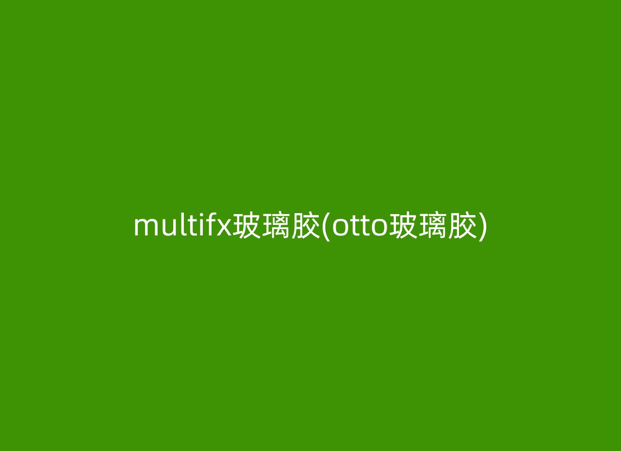 multifx玻璃胶(otto玻璃胶)