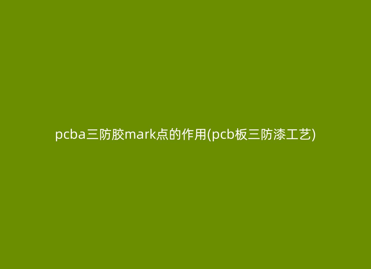 pcba三防胶mark点的作用(pcb板三防漆工艺)