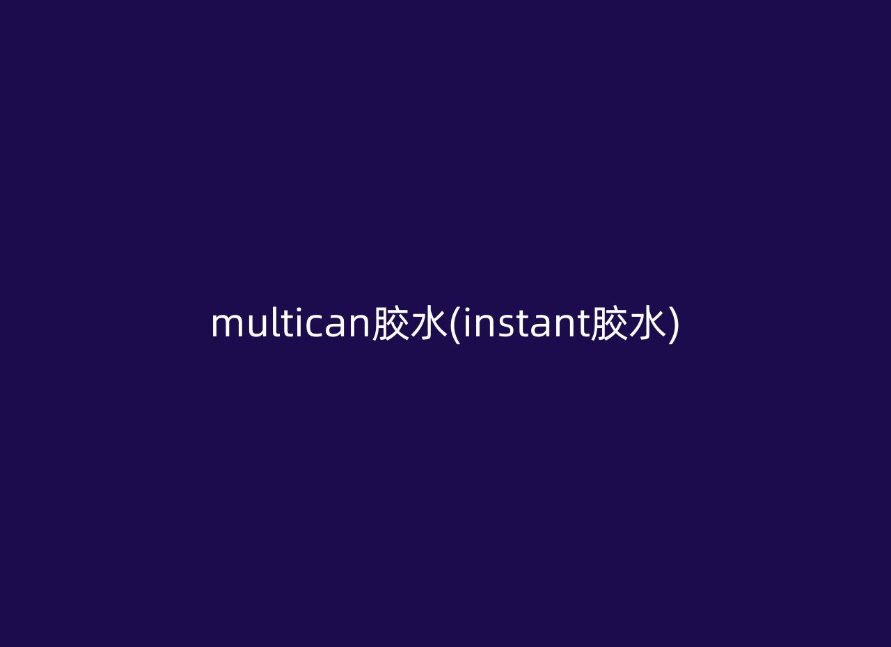 multican胶水(instant胶水)