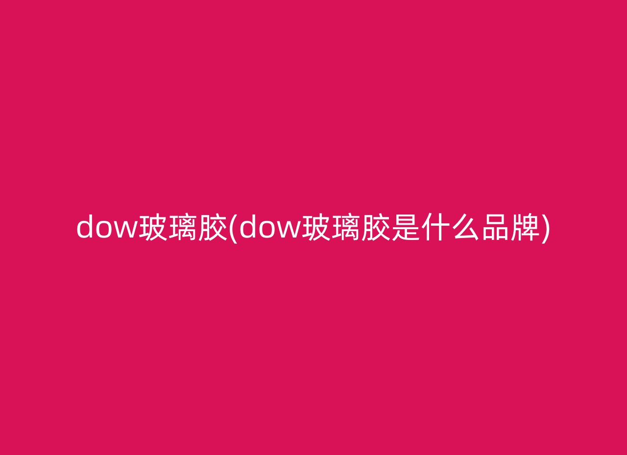 dow玻璃胶(dow玻璃胶是什么品牌)