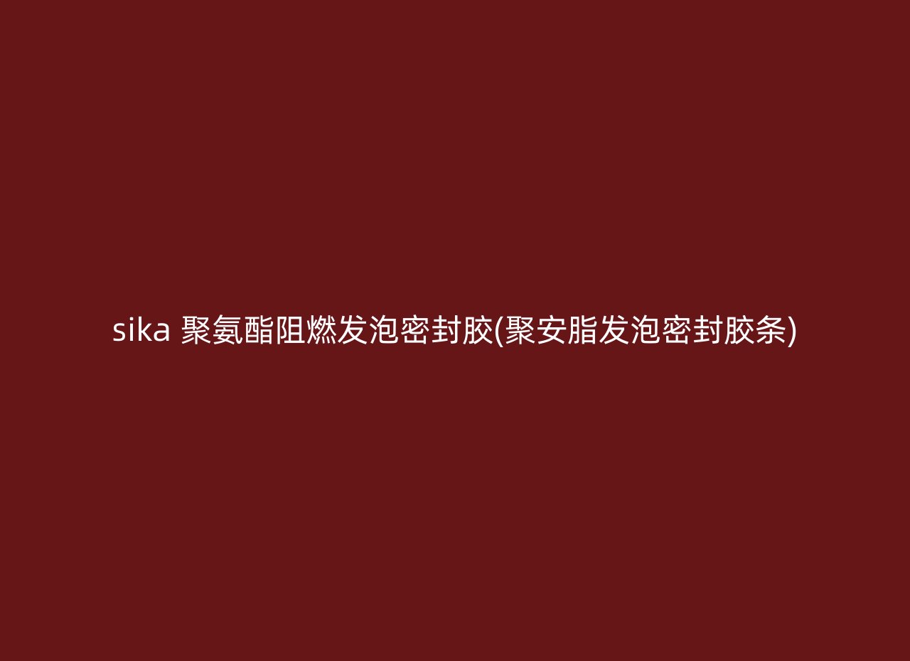 sika 聚氨酯阻燃发泡密封胶(聚安脂发泡密封胶条)