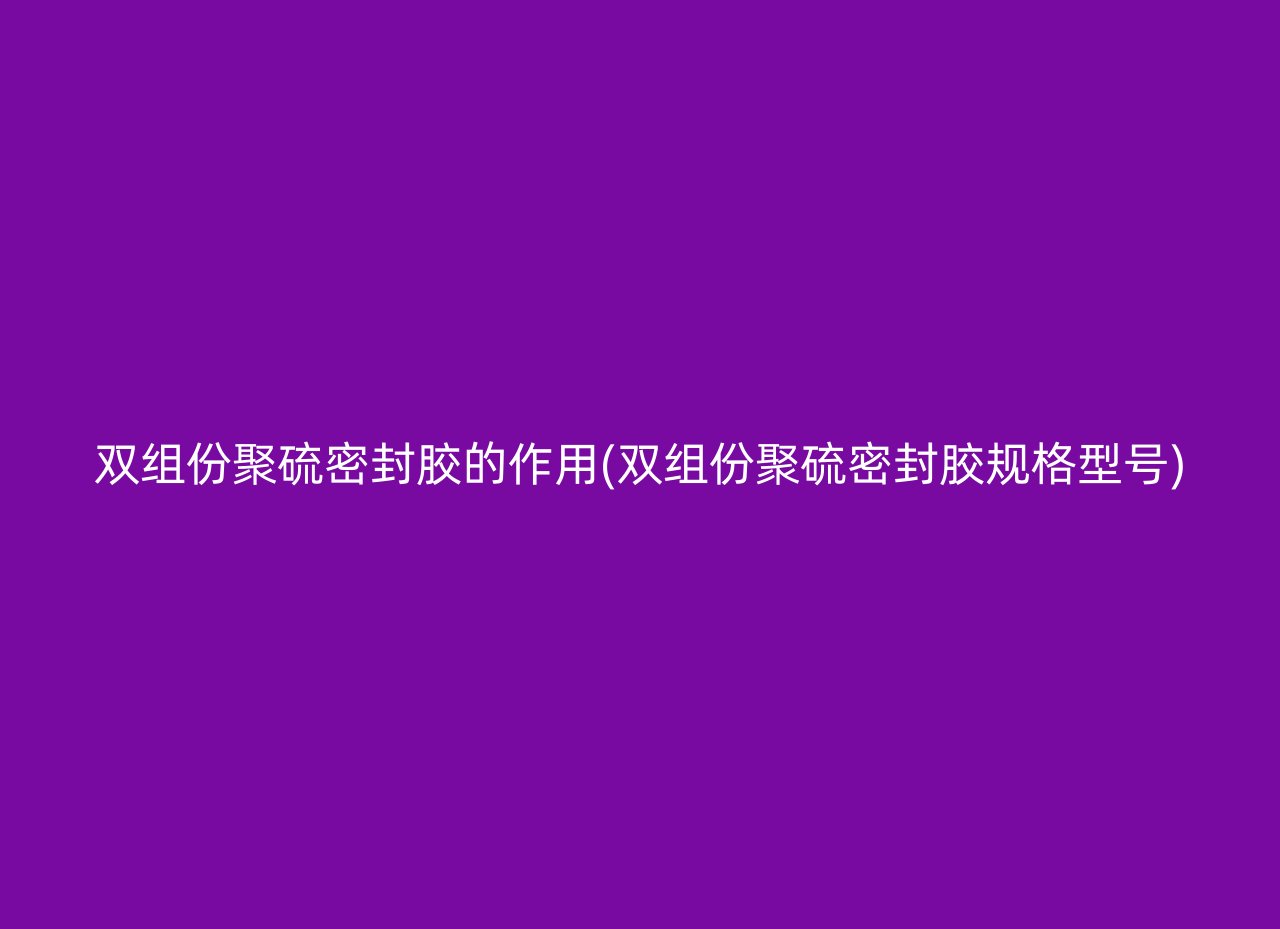 双组份聚硫密封胶的作用(双组份聚硫密封胶规格型号)