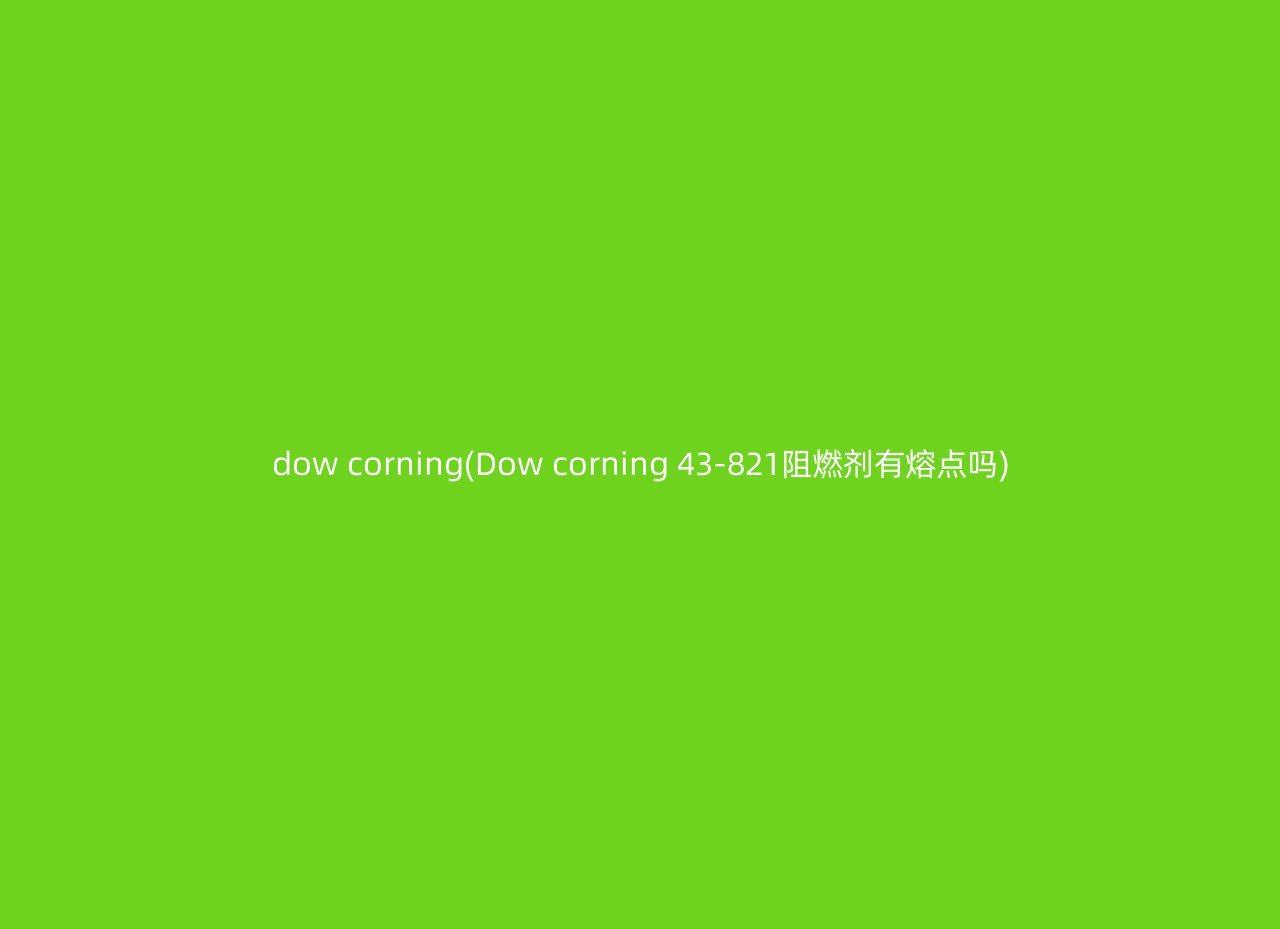 dow corning(Dow corning 43-821阻燃剂有熔点吗)